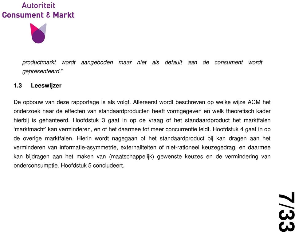 Hoofdstuk 3 gaat in op de vraag of het standaardproduct het marktfalen marktmacht kan verminderen, en of het daarmee tot meer concurrentie leidt. Hoofdstuk 4 gaat in op de overige marktfalen.