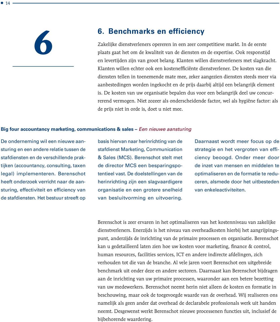 De kosten van die diensten tellen in toenemende mate mee, zeker aangezien diensten steeds meer via aanbestedingen worden ingekocht en de prijs daarbij altijd een belangrijk element is.