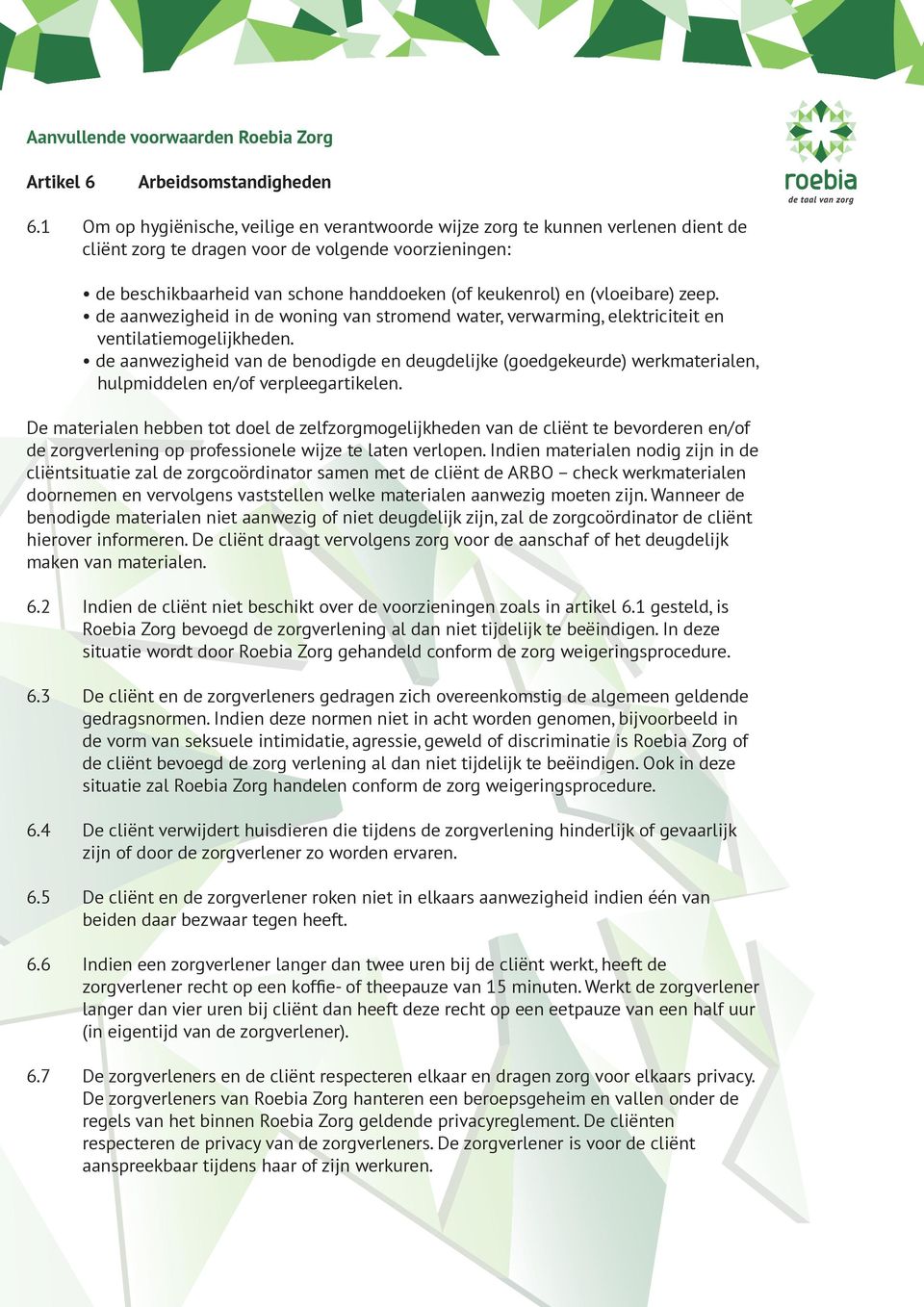 handdoeken (of keukenrol) en (vloeibare) zeep. de aanwezigheid in de woning van stromend water, verwarming, elektriciteit en ventilatiemogelijkheden.