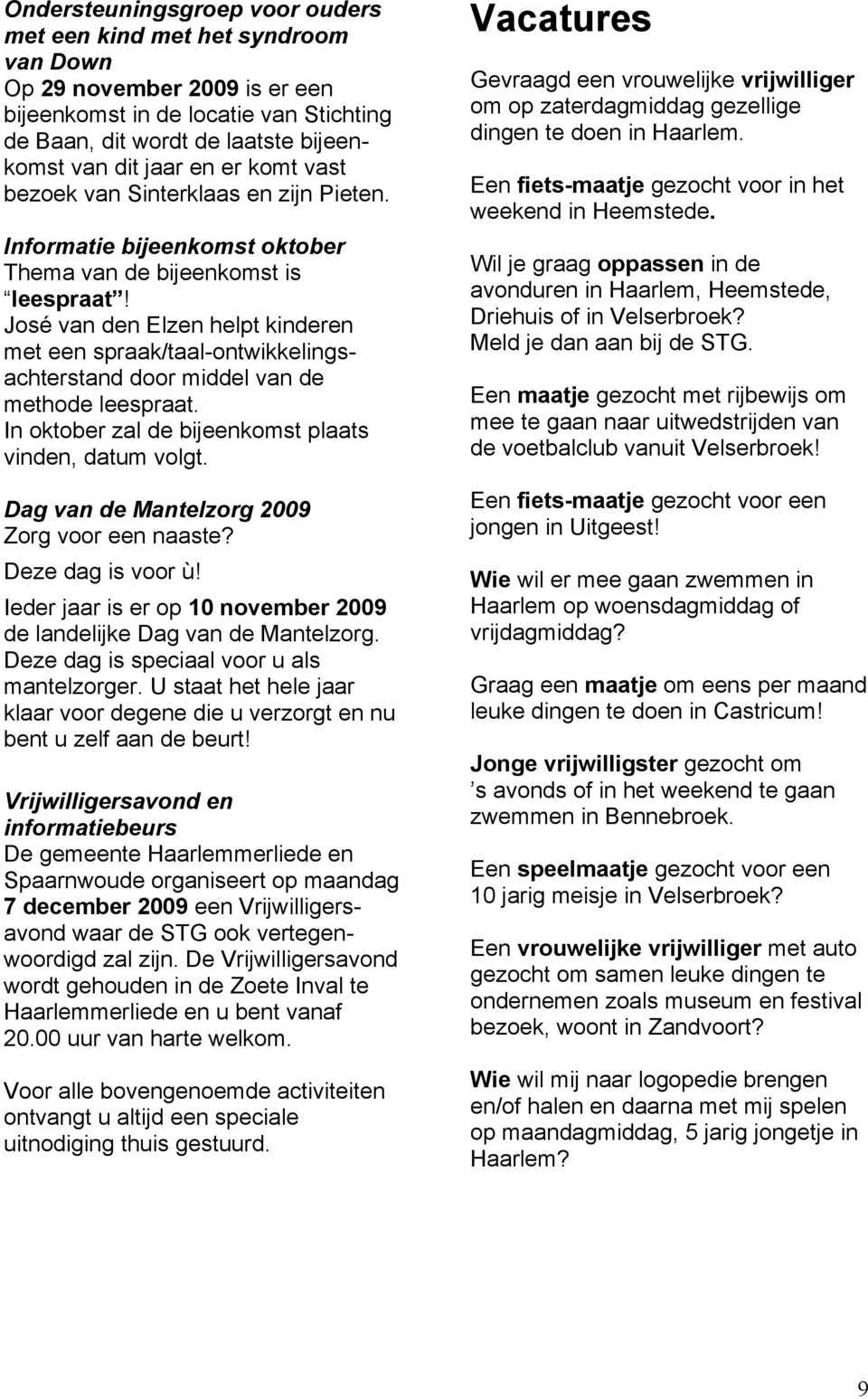 José van den Elzen helpt kinderen met een spraak/taal-ontwikkelingsachterstand door middel van de methode leespraat. In oktober zal de bijeenkomst plaats vinden, datum volgt.