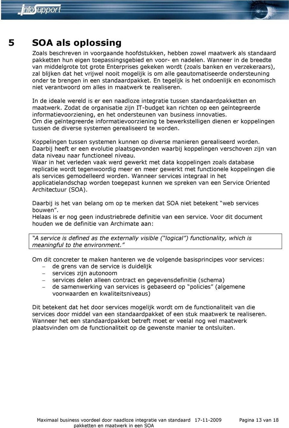 brengen in een standaardpakket. En tegelijk is het ondoenlijk en economisch niet verantwoord om alles in maatwerk te realiseren.