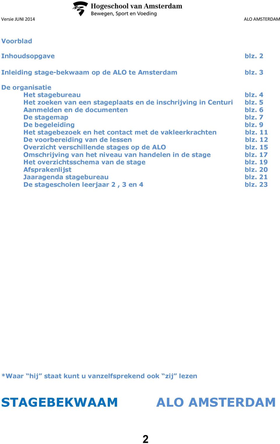 9 Het stagebezoek en het contact met de vakleerkrachten blz. 11 De voorbereiding van de lessen blz. 12 Overzicht verschillende stages op de ALO blz.