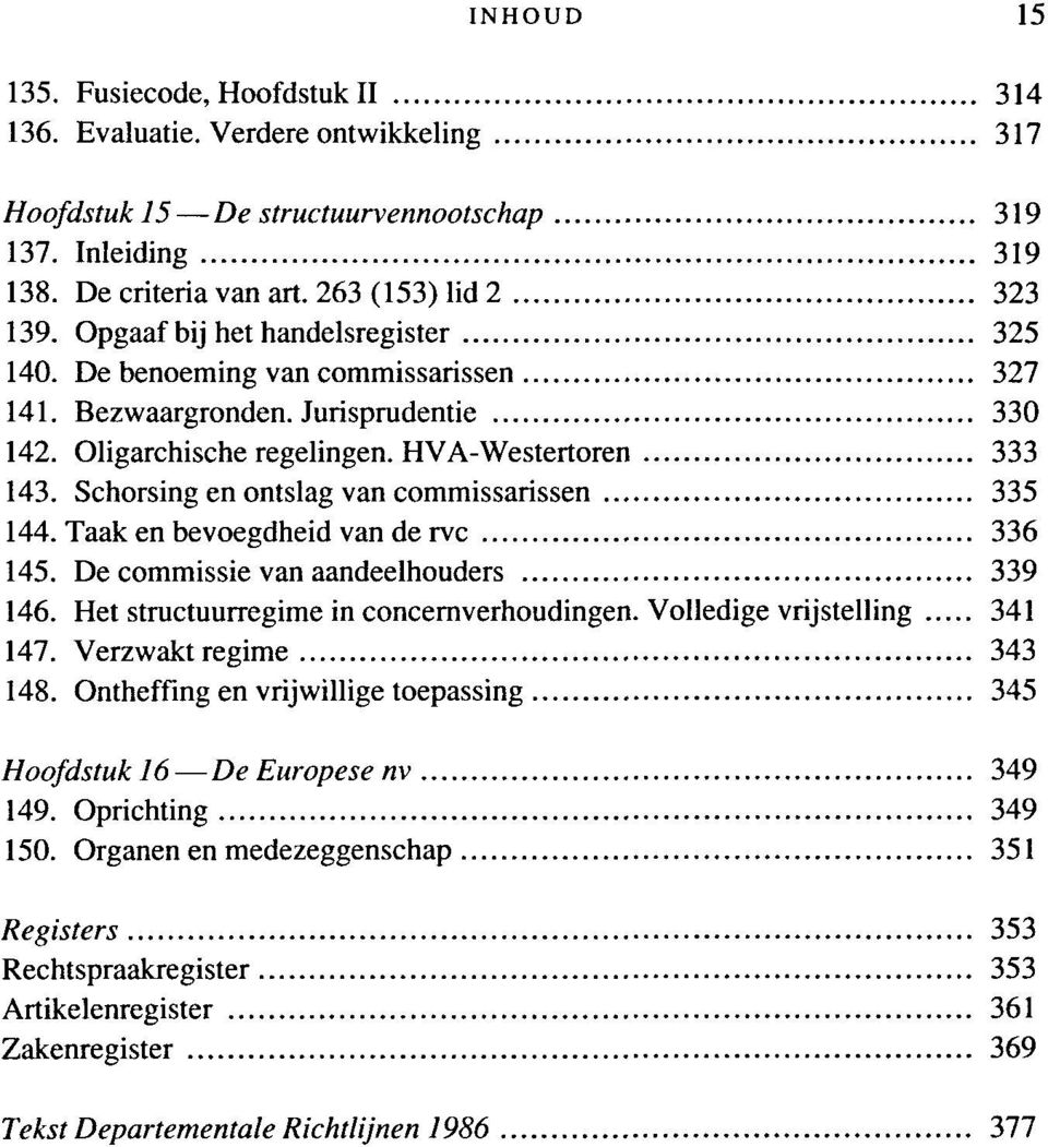 Schorsing en ontslag van commissarissen 335 144. Taak en bevoegdheid van de rvc 336 145. De commissie van aandeelhouders 339 146. Het structuurregime in concernverhoudingen.