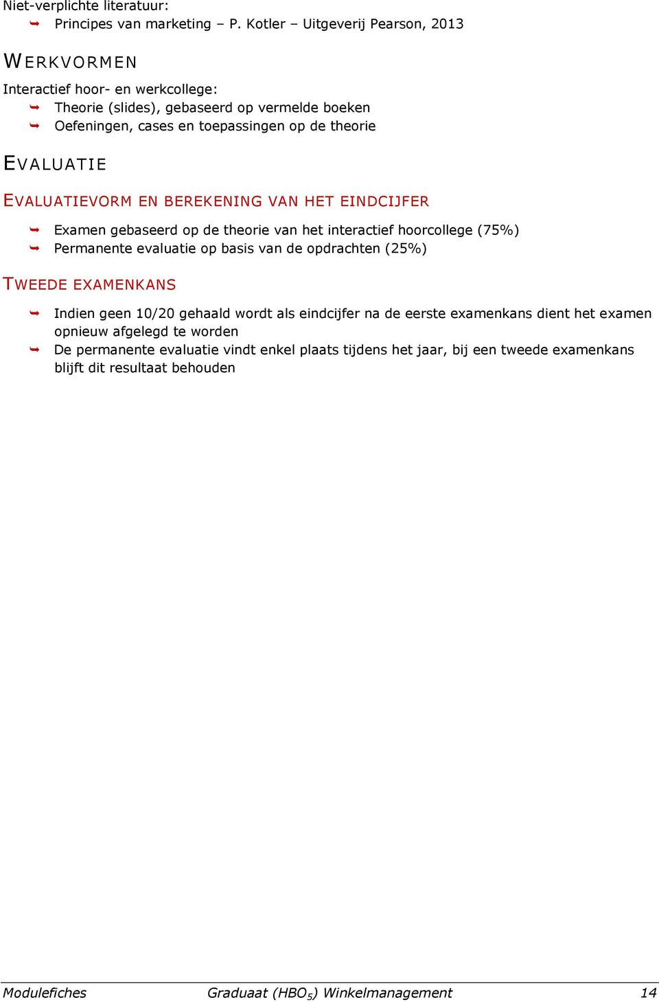 EVALUATIE EVALUATIEVORM EN BEREKENING VAN HET EINDCIJFER Examen gebaseerd op de theorie van het interactief hoorcollege (75%) Permanente evaluatie op basis van de opdrachten