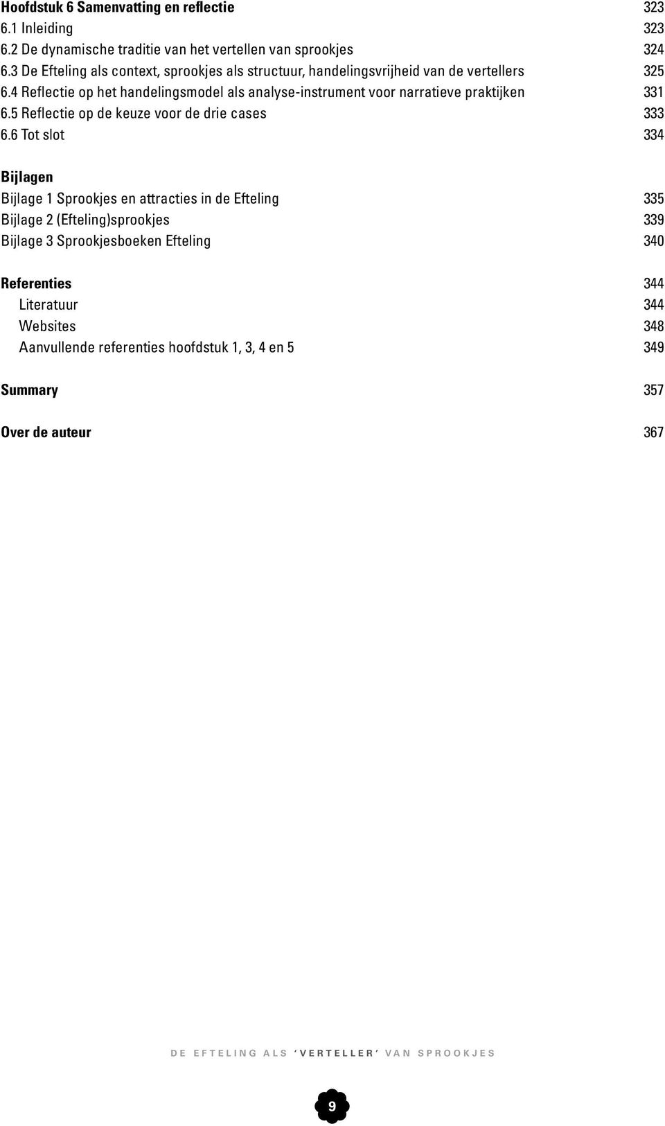 4 Reflectie op het handelingsmodel als analyse-instrument voor narratieve praktijken 331 6.5 Reflectie op de keuze voor de drie cases 333 6.