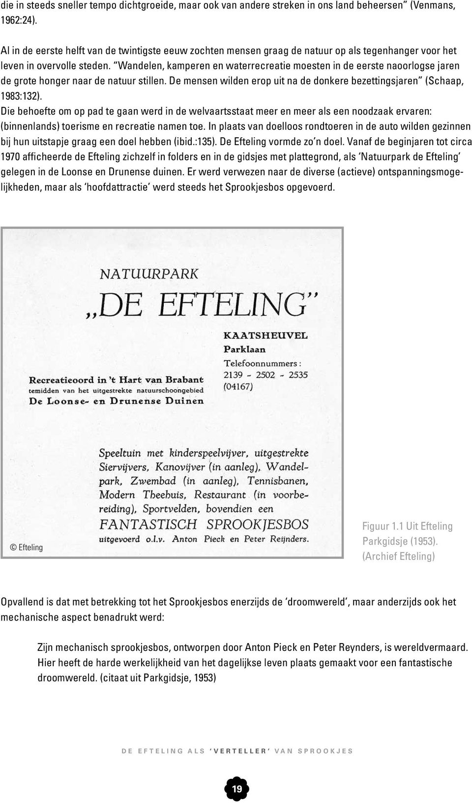 Wandelen, kamperen en waterrecreatie moesten in de eerste naoorlogse jaren de grote honger naar de natuur stillen. De mensen wilden erop uit na de donkere bezettingsjaren (Schaap, 1983:132).