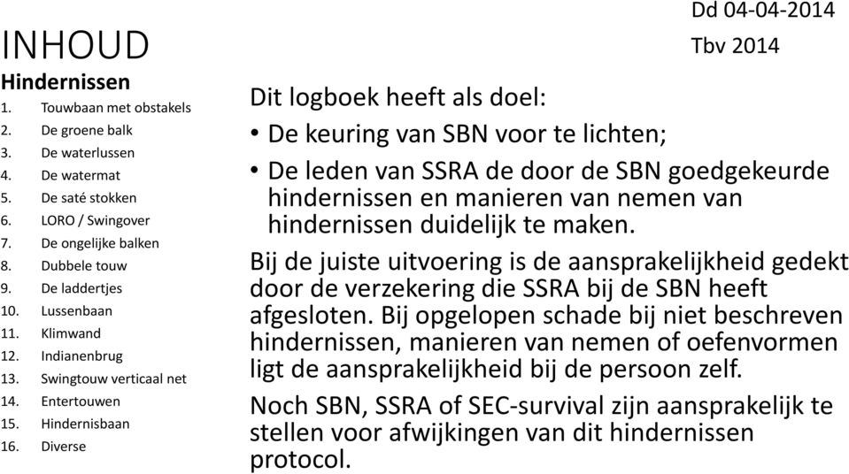 Diverse Dd 04-04-2014 Tbv 2014 Dit logboek heeft als doel: De keuring van SBN voor te lichten; De leden van SSRA de door de SBN goedgekeurde hindernissen en manieren van nemen van hindernissen