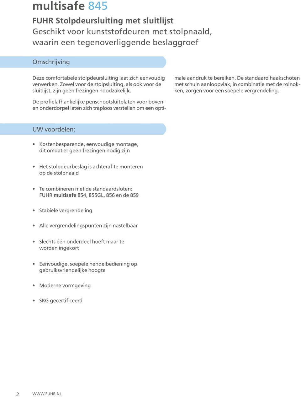 De profielafhankelijke penschootsluitplaten voor bovenen onderdorpel laten zich traploos verstellen om een optimale aandruk te bereiken.