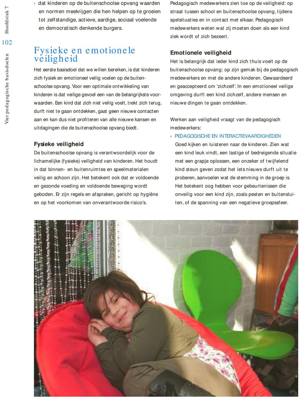 Voor een optimale ontwikkeling van kinderen is dat veilige gevoel een van de belangrijkste voorwaarden.