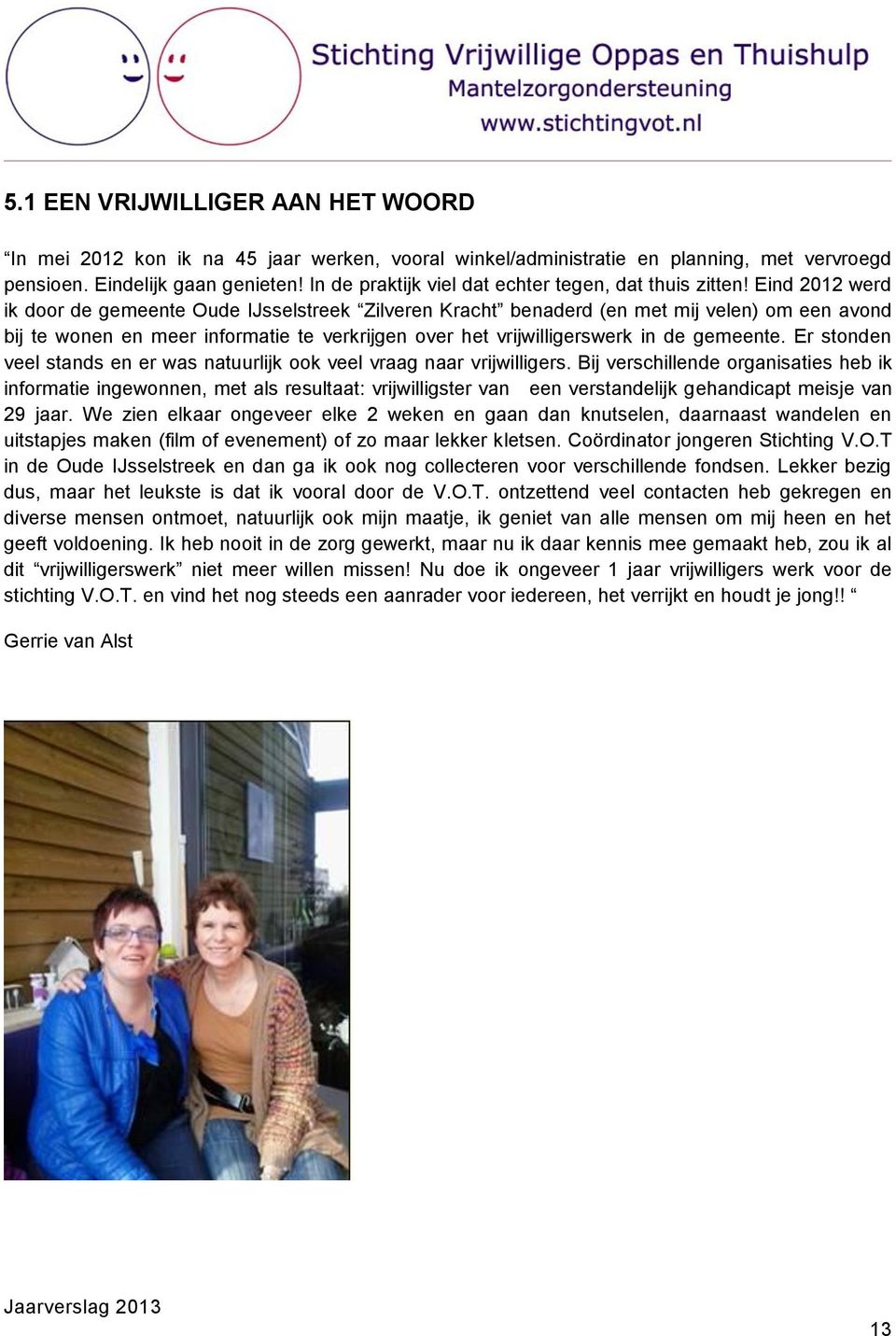 Eind 2012 werd ik door de gemeente Oude IJsselstreek Zilveren Kracht benaderd (en met mij velen) om een avond bij te wonen en meer informatie te verkrijgen over het vrijwilligerswerk in de gemeente.