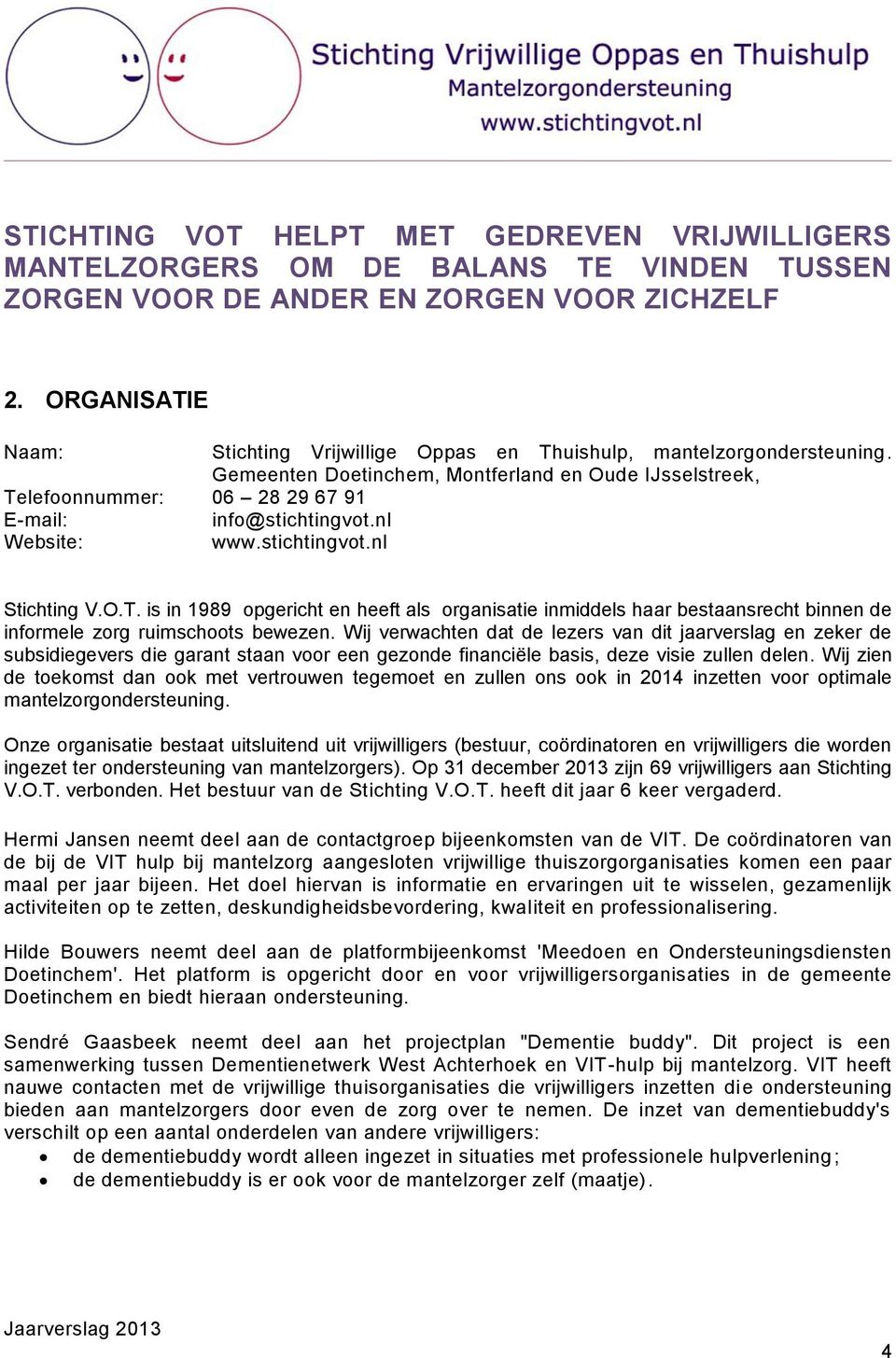 nl Website: www.stichtingvot.nl Stichting V.O.T. is in 1989 opgericht en heeft als organisatie inmiddels haar bestaansrecht binnen de informele zorg ruimschoots bewezen.