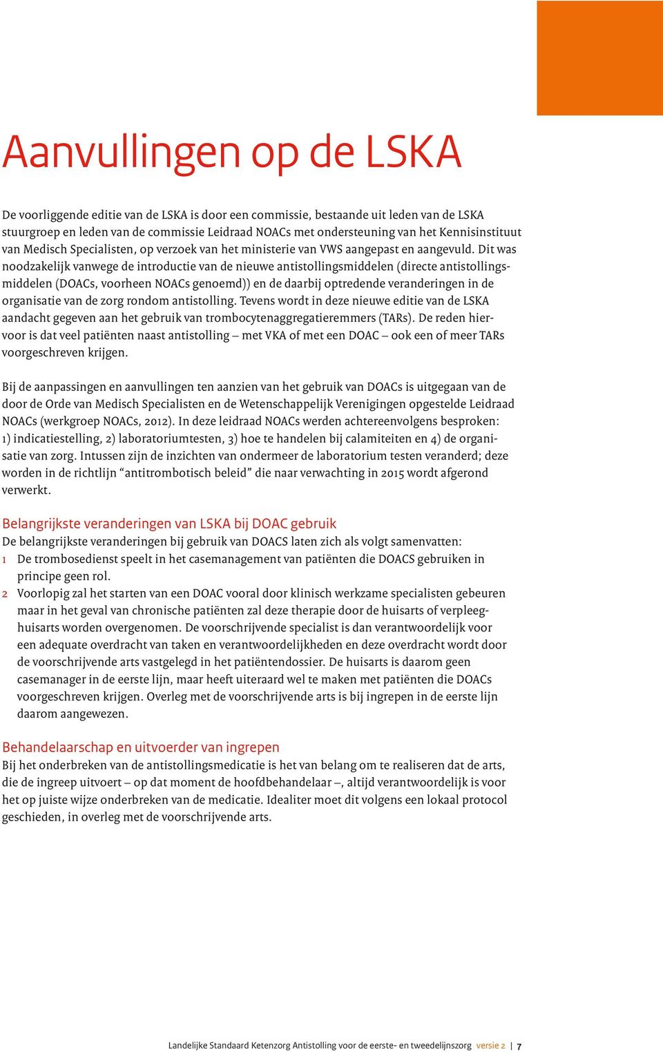 Dit was noodzakelijk vanwege de introductie van de nieuwe antistollingsmiddelen (directe antistollingsmiddelen (DOACs, voorheen NOACs genoemd)) en de daarbij optredende veranderingen in de