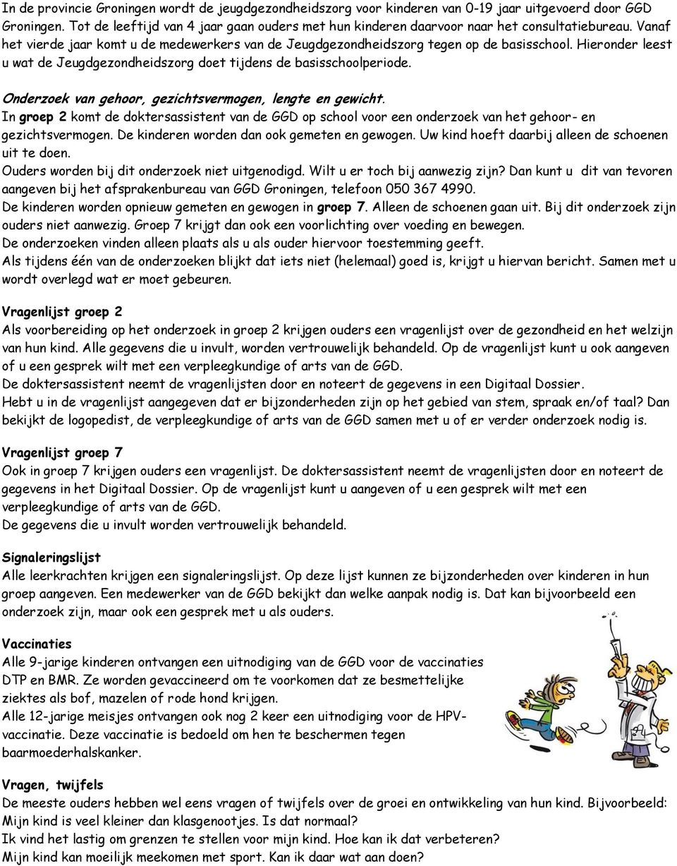 Hieronder leest u wat de Jeugdgezondheidszorg doet tijdens de basisschoolperiode. Onderzoek van gehoor, gezichtsvermogen, lengte en gewicht.