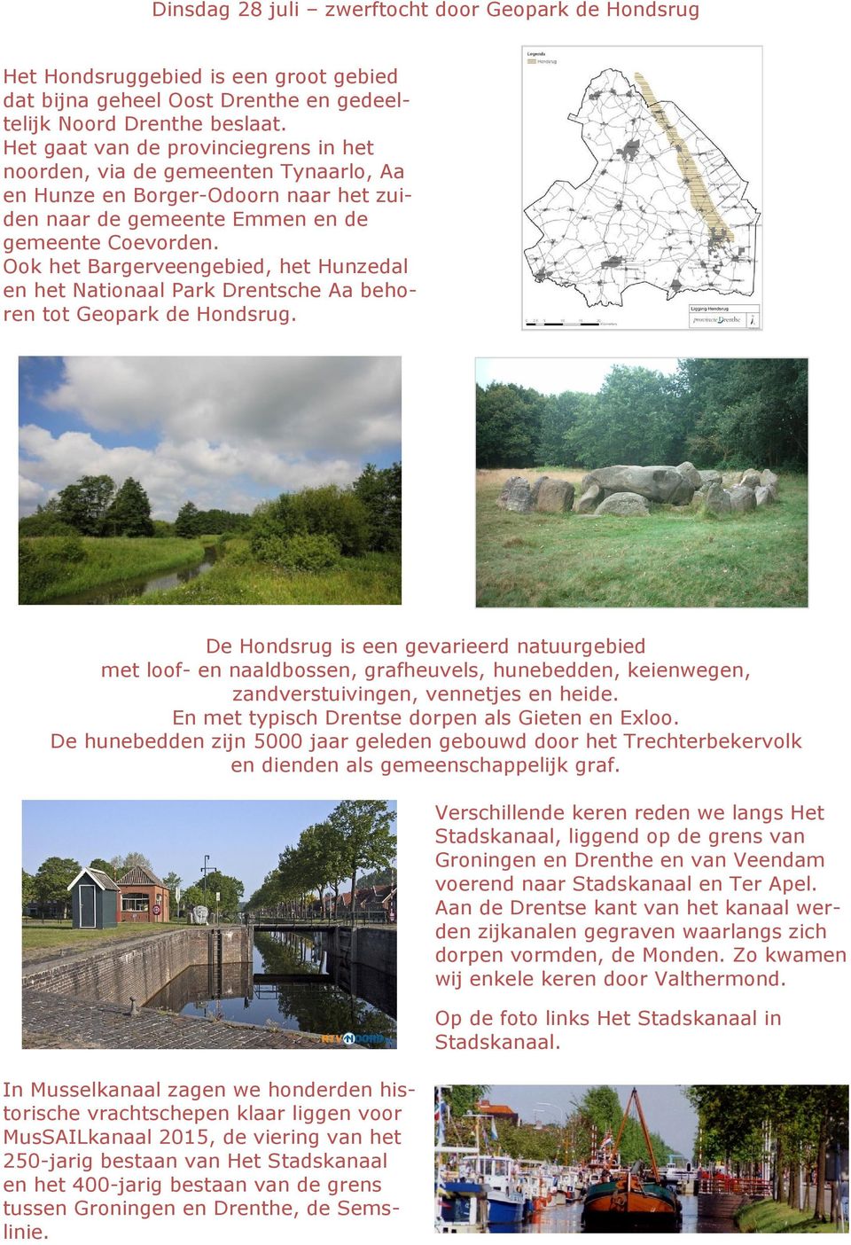 Ook het Bargerveengebied, het Hunzedal en het Nationaal Park Drentsche Aa behoren tot Geopark de Hondsrug.