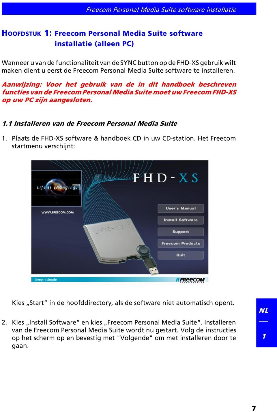 Aanwijzing: Voor het gebruik van de in dit handboek beschreven functies van de Freecom Personal Media Suite moet uw Freecom FHD-XS op uw PC zijn aangesloten. 1.