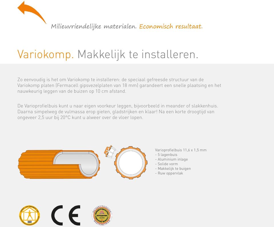 plaatsing en het nauwkeurig leggen van de buizen op 10 cm afstand. De Varioprofielbuis kunt u naar eigen voorkeur leggen, bijvoorbeeld in meander of slakkenhuis.