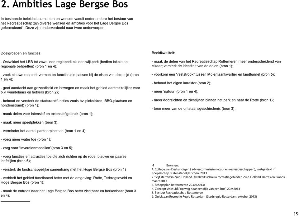 Doelgroepen en functies: - Ontwikkel het LBB tot zowel een regiopark als een wijkpark (bedien lokale en regionale behoeften) (bron 1 en 4); - zoek nieuwe recreatievormen en functies die passen bij de