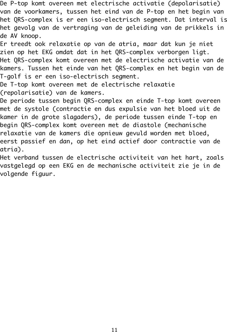 Er treedt ook relaxatie op van de atria, maar dat kun je niet zien op het EKG omdat dat in het QRS-complex verborgen ligt. Het QRS-complex komt overeen met de electrische activatie van de kamers.