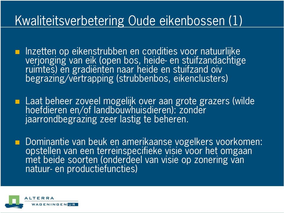 over aan grote grazers (wilde hoefdieren en/of landbouwhuisdieren): zonder jaarrondbegrazing zeer lastig te beheren.