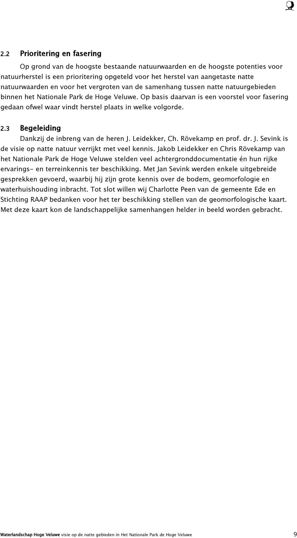 Op basis daarvan is een voorstel voor fasering gedaan ofwel waar vindt herstel plaats in welke volgorde. 2.3 Begeleiding Dankzij de inbreng van de heren J.