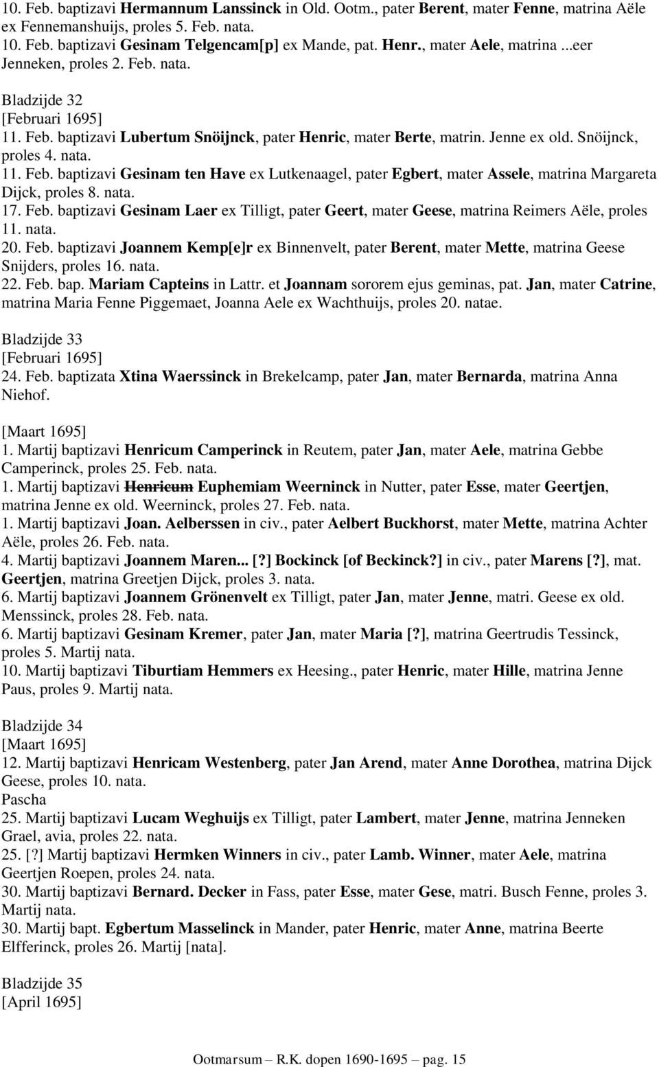 nata. 17. Feb. baptizavi Gesinam Laer ex Tilligt, pater Geert, mater Geese, matrina Reimers Aële, proles 11. nata. 20. Feb. baptizavi Joannem Kemp[e]r ex Binnenvelt, pater Berent, mater Mette, matrina Geese Snijders, proles 16.