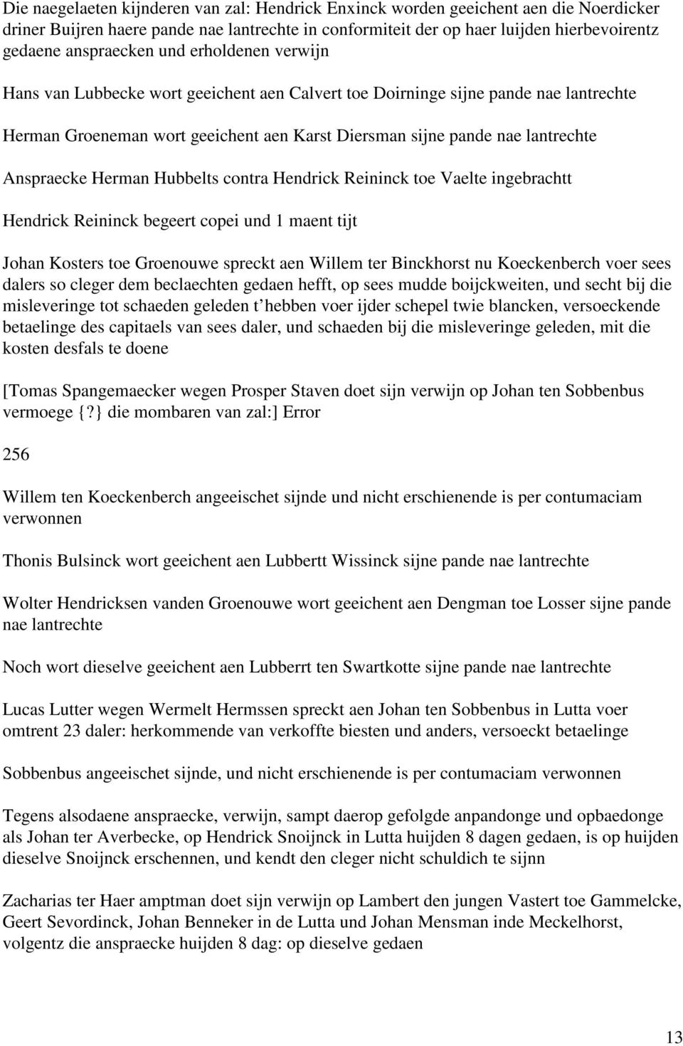 Anspraecke Herman Hubbelts contra Hendrick Reininck toe Vaelte ingebrachtt Hendrick Reininck begeert copei und 1 maent tijt Johan Kosters toe Groenouwe spreckt aen Willem ter Binckhorst nu