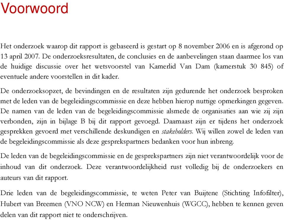 dit kader. De onderzoeksopzet, de bevindingen en de resultaten zijn gedurende het onderzoek besproken met de leden van de begeleidingscommissie en deze hebben hierop nuttige opmerkingen gegeven.