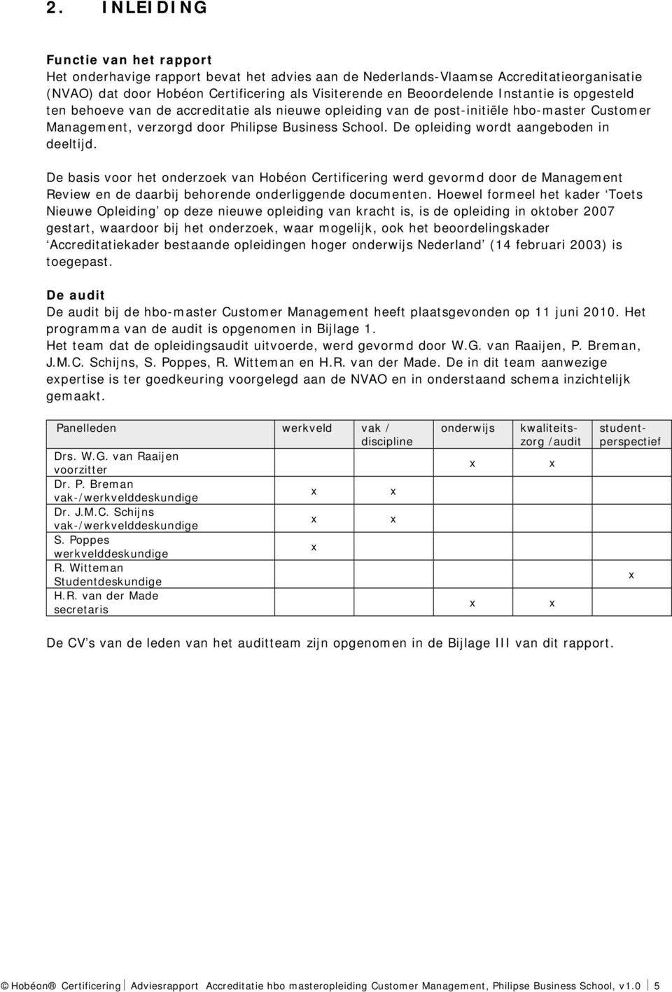 De opleiding wordt aangeboden in deeltijd. De basis voor het onderzoek van Hobéon Certificering werd gevormd door de Management Review en de daarbij behorende onderliggende documenten.