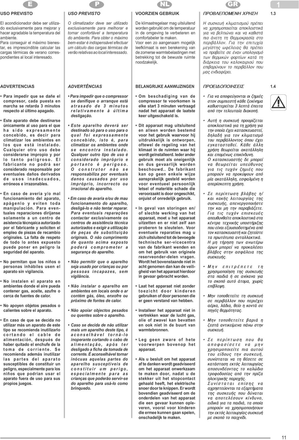 O climatizador deve ser utilizado exclusivamente para melhorar e tornar confortável a temperatura do ambiente.