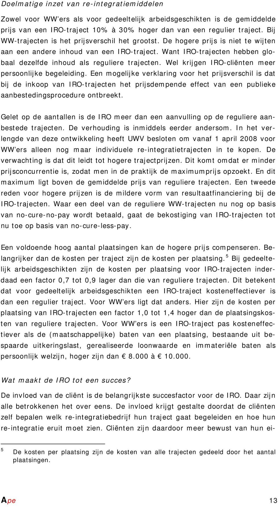 Want IRO-trajecten hebben globaal dezelfde inhoud als reguliere trajecten. Wel krijgen IRO-cliënten meer persoonlijke begeleiding.