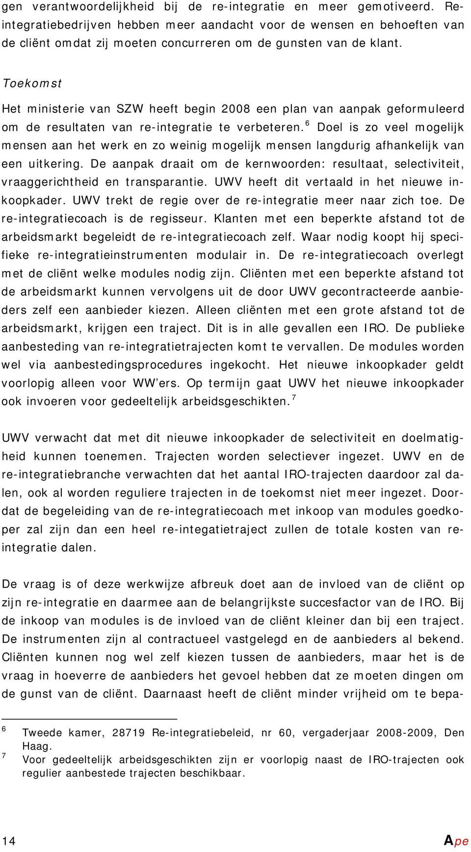 Toekomst Het ministerie van SZW heeft begin 2008 een plan van aanpak geformuleerd om de resultaten van re-integratie te verbeteren.