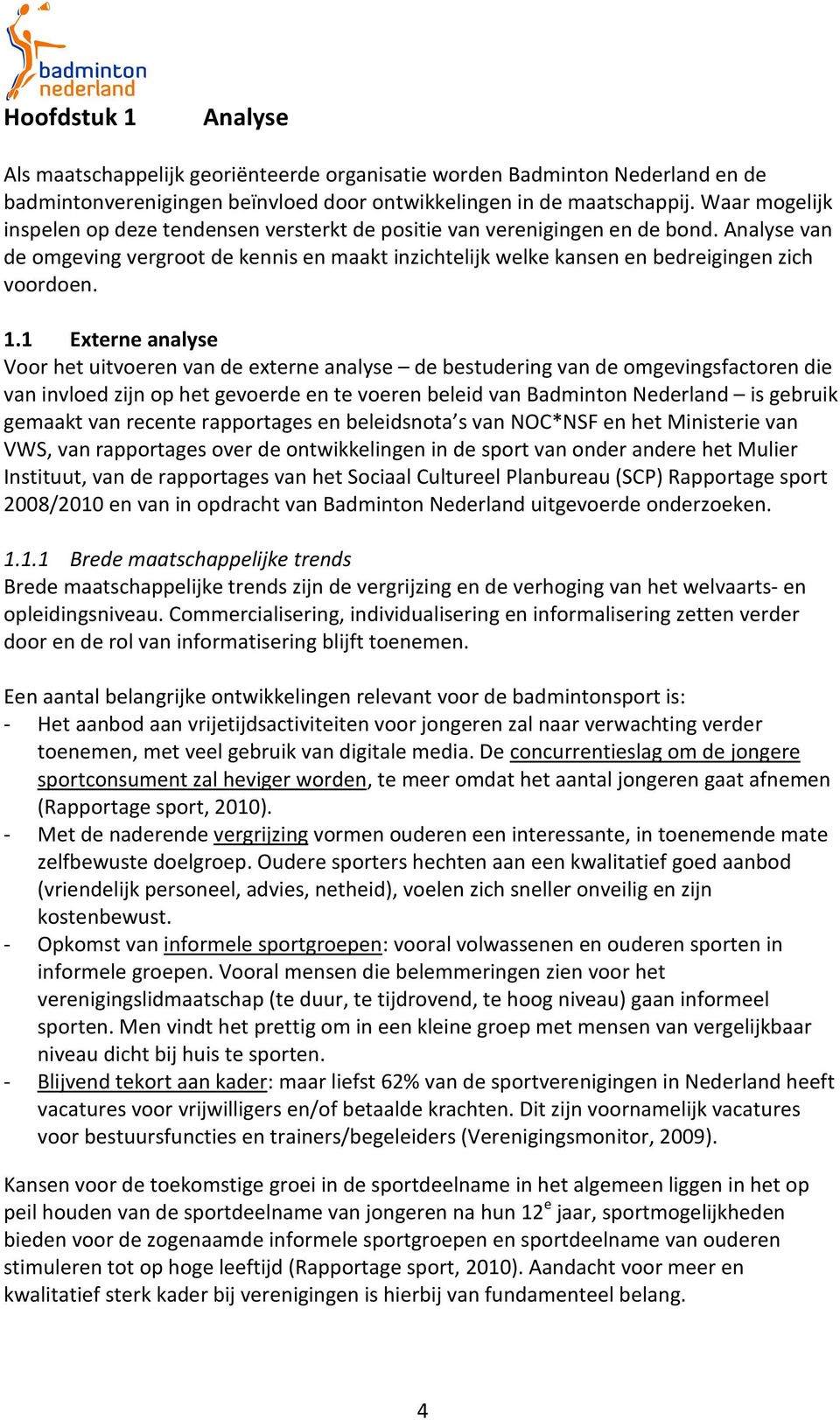 1.1 Externe analyse Voor het uitvoeren van de externe analyse de bestudering van de omgevingsfactoren die van invloed zijn op het gevoerde en te voeren beleid van Badminton Nederland is gebruik