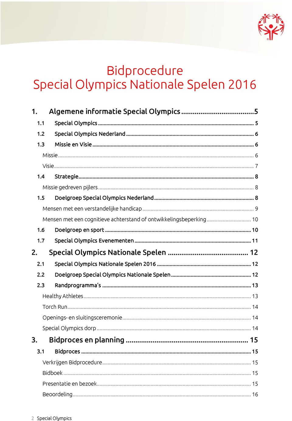 .. 9 Mensen met een cognitieve achterstand of ontwikkelingsbeperking... 10 1.6 Doelgroep en sport... 10 1.7 Special Olympics Evenementen... 11 2. Special Olympics Nationale Spelen... 12 2.