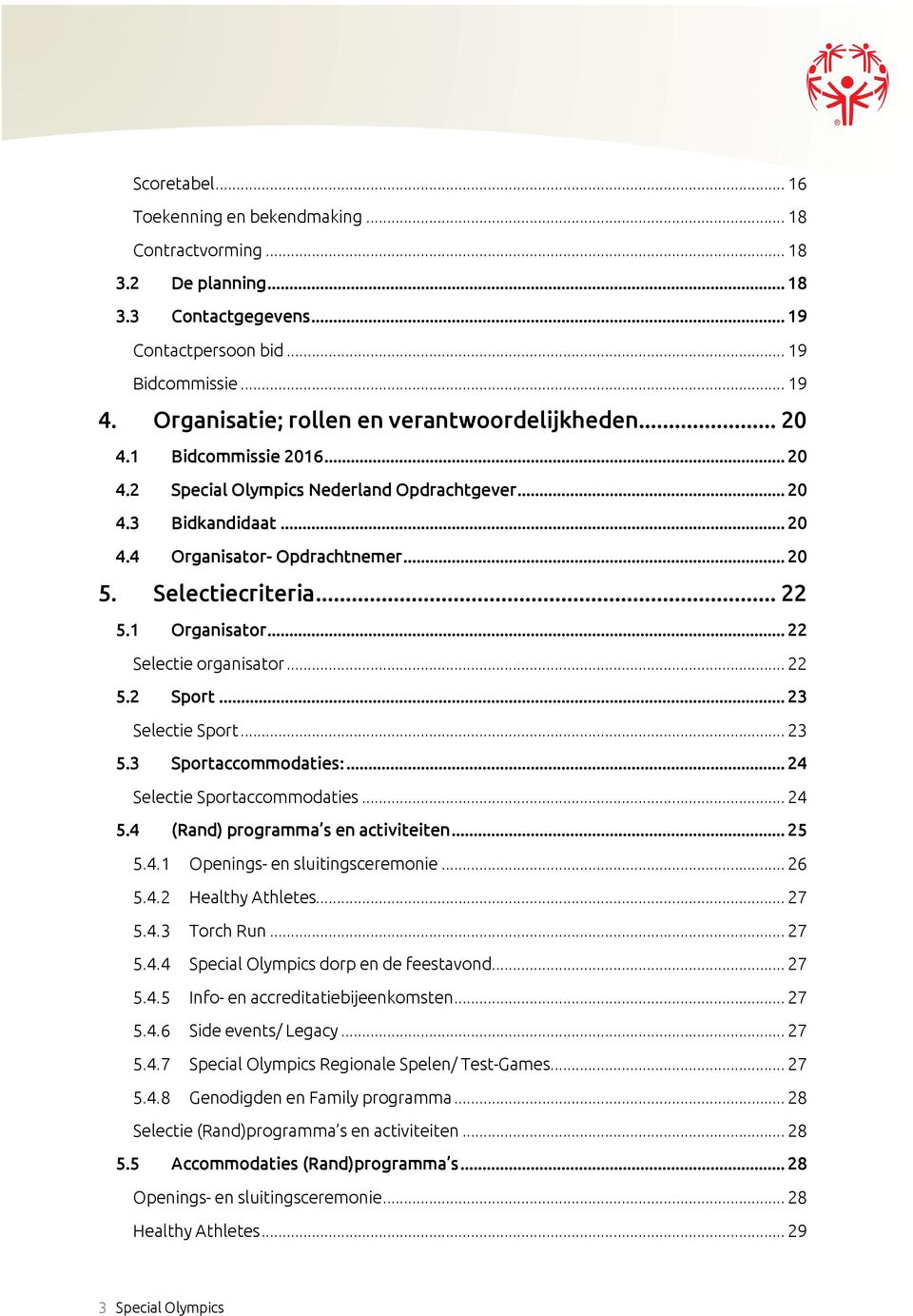 Selectiecriteria... 22 5.1 Organisator... 22 Selectie organisator... 22 5.2 Sport... 23 Selectie Sport... 23 5.3 Sportaccommodaties:... 24 Selectie Sportaccommodaties... 24 5.