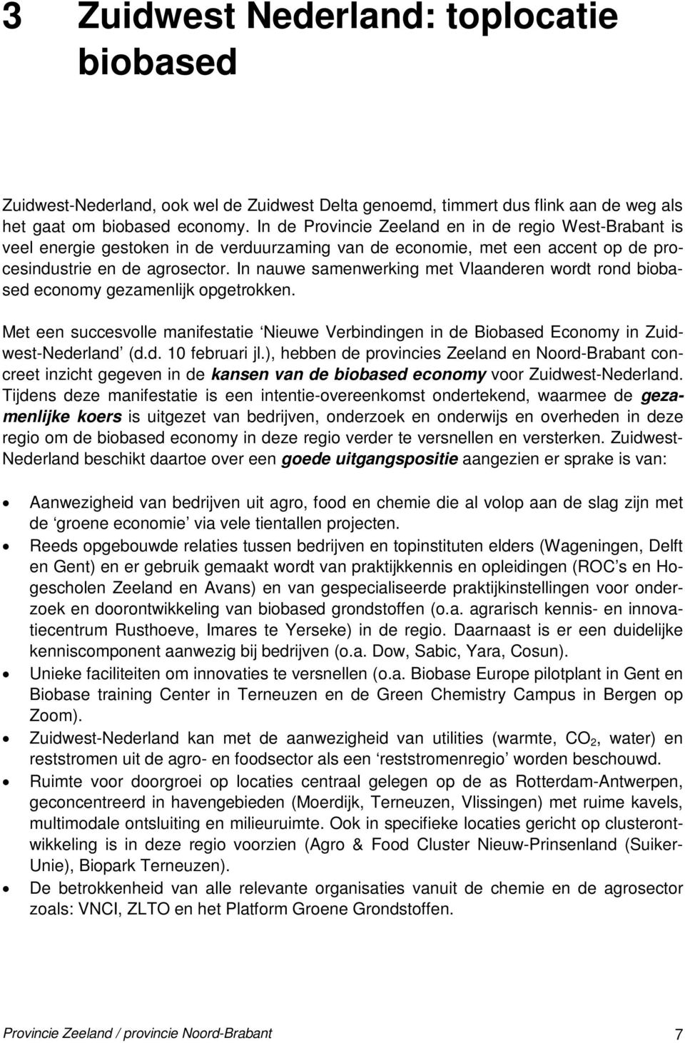 In nauwe samenwerking met Vlaanderen wordt rond biobased economy gezamenlijk opgetrokken. Met een succesvolle manifestatie Nieuwe Verbindingen in de Biobased Economy in Zuidwest-Nederland (d.d. 10 februari jl.