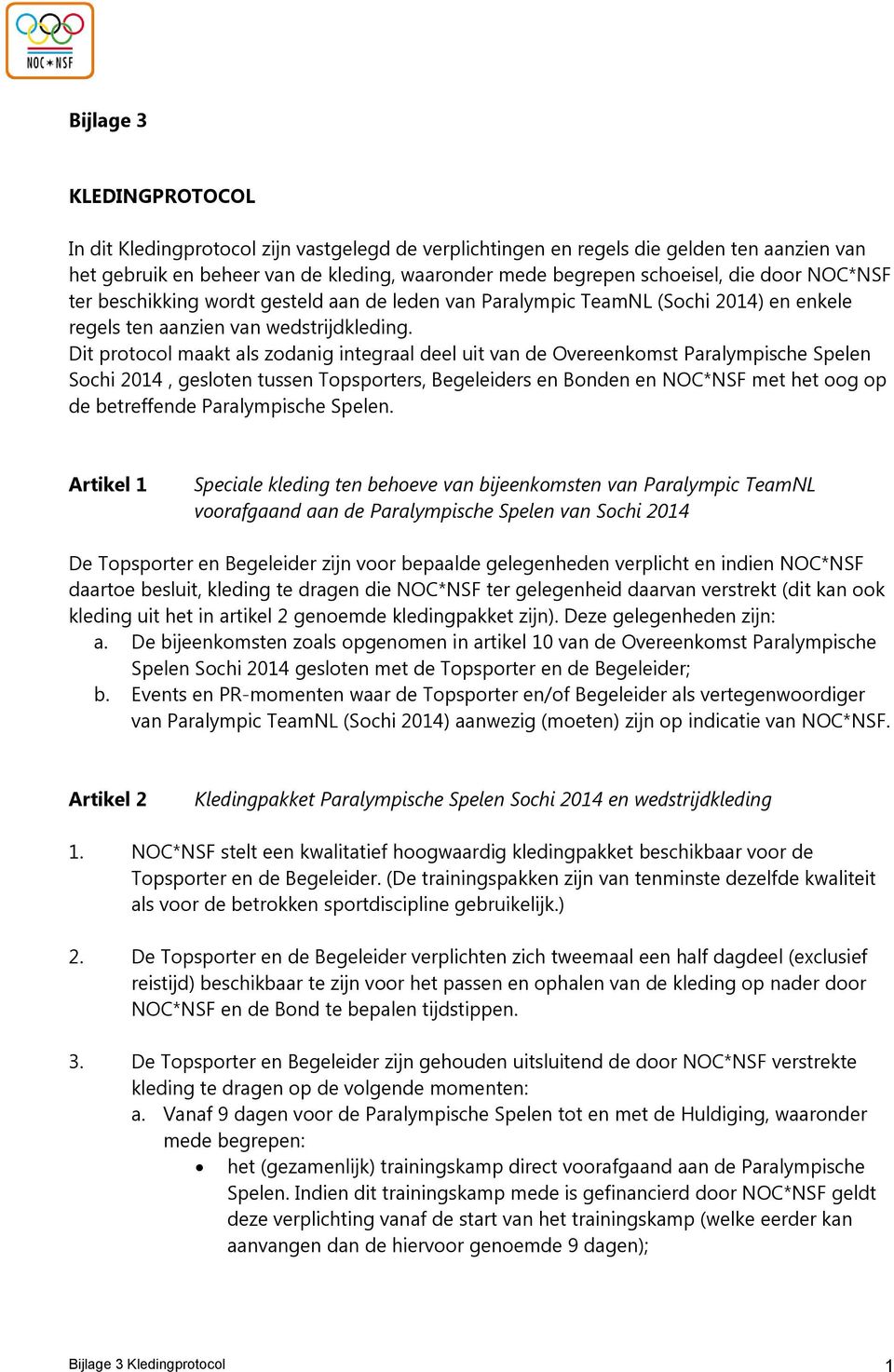 Dit protocol maakt als zodanig integraal deel uit van de Overeenkomst Paralympische Spelen Sochi 2014, gesloten tussen Topsporters, Begeleiders en Bonden en NOC*NSF met het oog op de betreffende