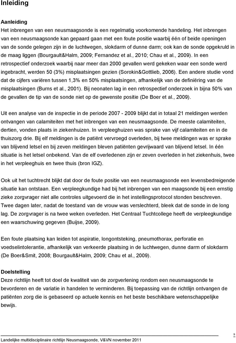 opgekruld in de maag liggen (Bourgault&Halm, 2009; Fernandez et al., 2010; Chau et al., 2009).