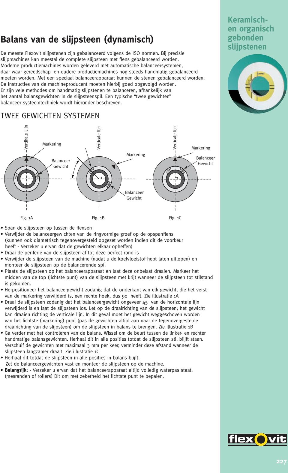 Met een speciaal balanceerapparaat kunnen de stenen gebalanceerd worden. De instructies van de machineproducent moeten hierbij goed opgevolgd worden.