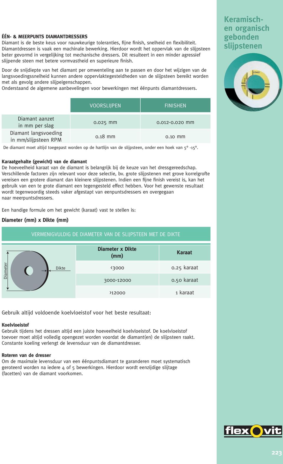 Dit resulteert in een minder agressief slijpende steen met betere vormvastheid en superieure finish.