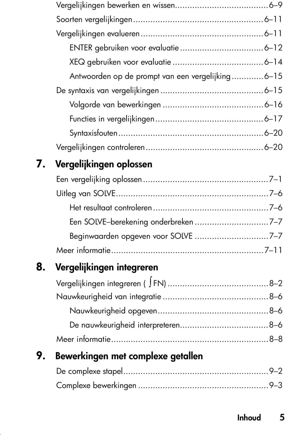 ..6 20 Vergelijkingen controleren...6 20 7. Vergelijkingen oplossen Een vergelijking oplossen...7 1 Uitleg van SOLVE...7 6 Het resultaat controleren...7 6 Een SOLVE berekening onderbreken.