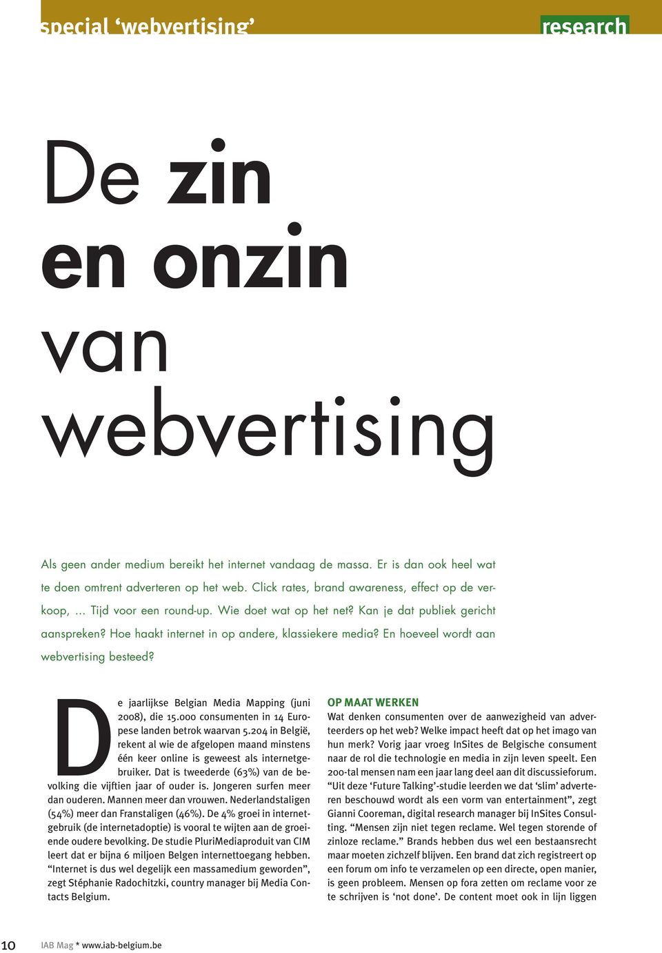 En hoeveel wordt aan webvertising besteed? De jaarlijkse Belgian Media Mapping (juni 2008), die 15.000 consumenten in 14 Europese landen betrok waarvan 5.