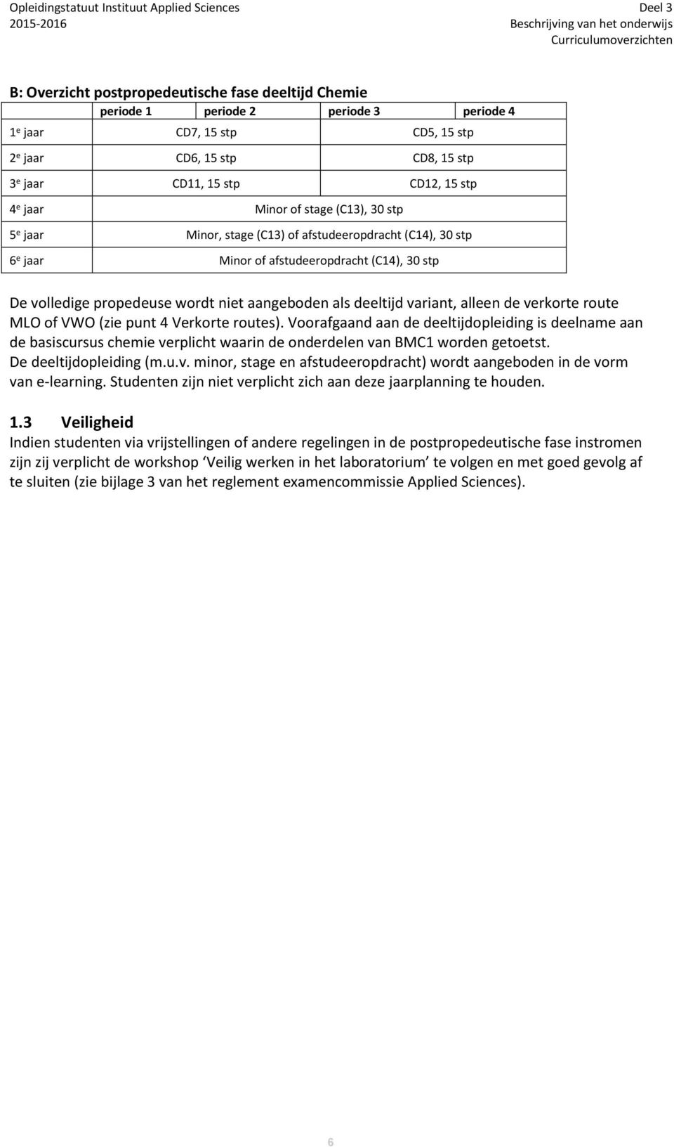 (C14), 30 stp De volledige propedeuse wordt niet aangeboden als deeltijd variant, alleen de verkorte route MLO of VWO (zie punt 4 Verkorte routes).