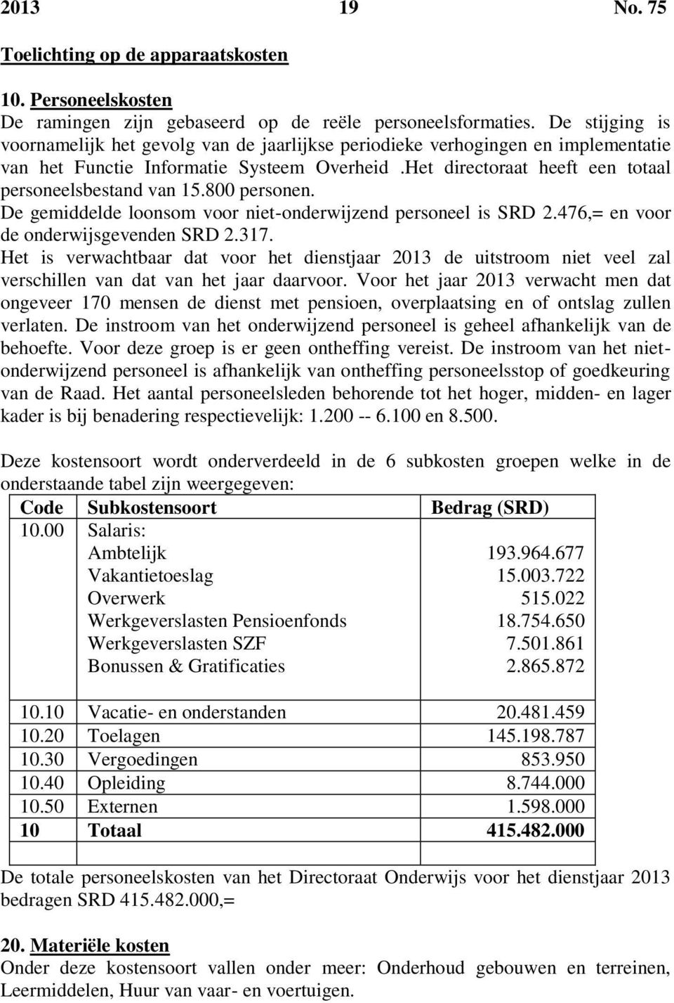 800 personen. De gemiddelde loonsom voor niet-onderwijzend personeel is SRD 2.476,= en voor de onderwijsgevenden SRD 2.317.