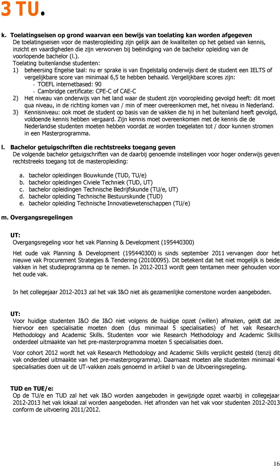 Toelating buitenlandse studenten: 1) beheersing Engelse taal: nu er sprake is van Engelstalig onderwijs dient de student een IELTS of vergelijkbare score van minimaal 6,5 te hebben behaald.