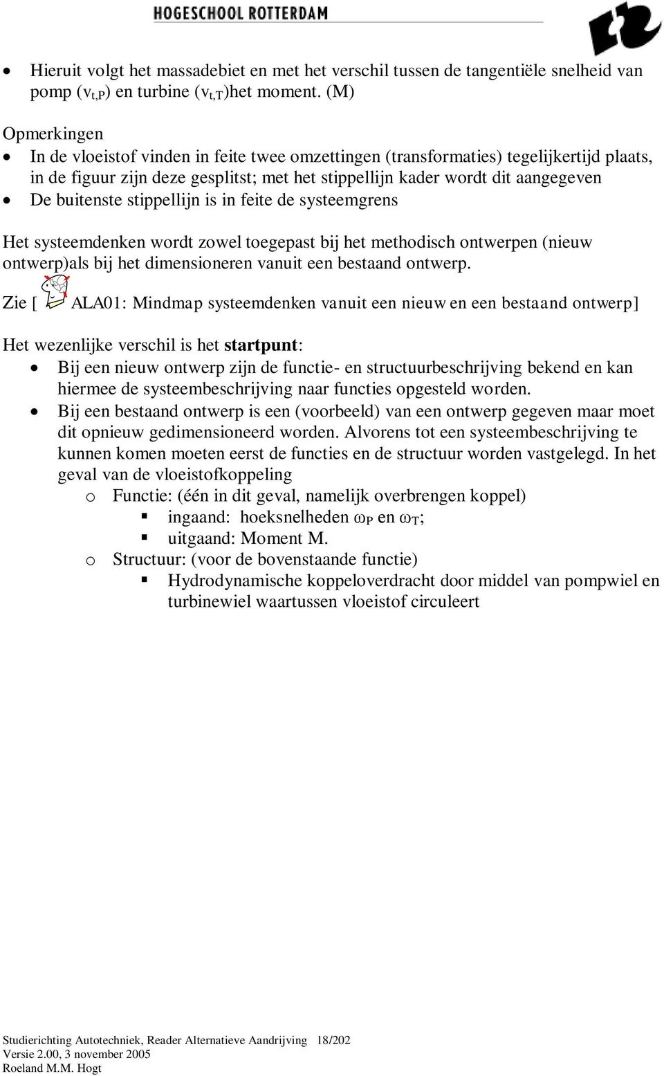 stippellijn is in feite de systeemgrens Het systeemdenken wordt zowel toegepast bij het methodisch ontwerpen (nieuw ontwerp)als bij het dimensioneren vanuit een bestaand ontwerp.