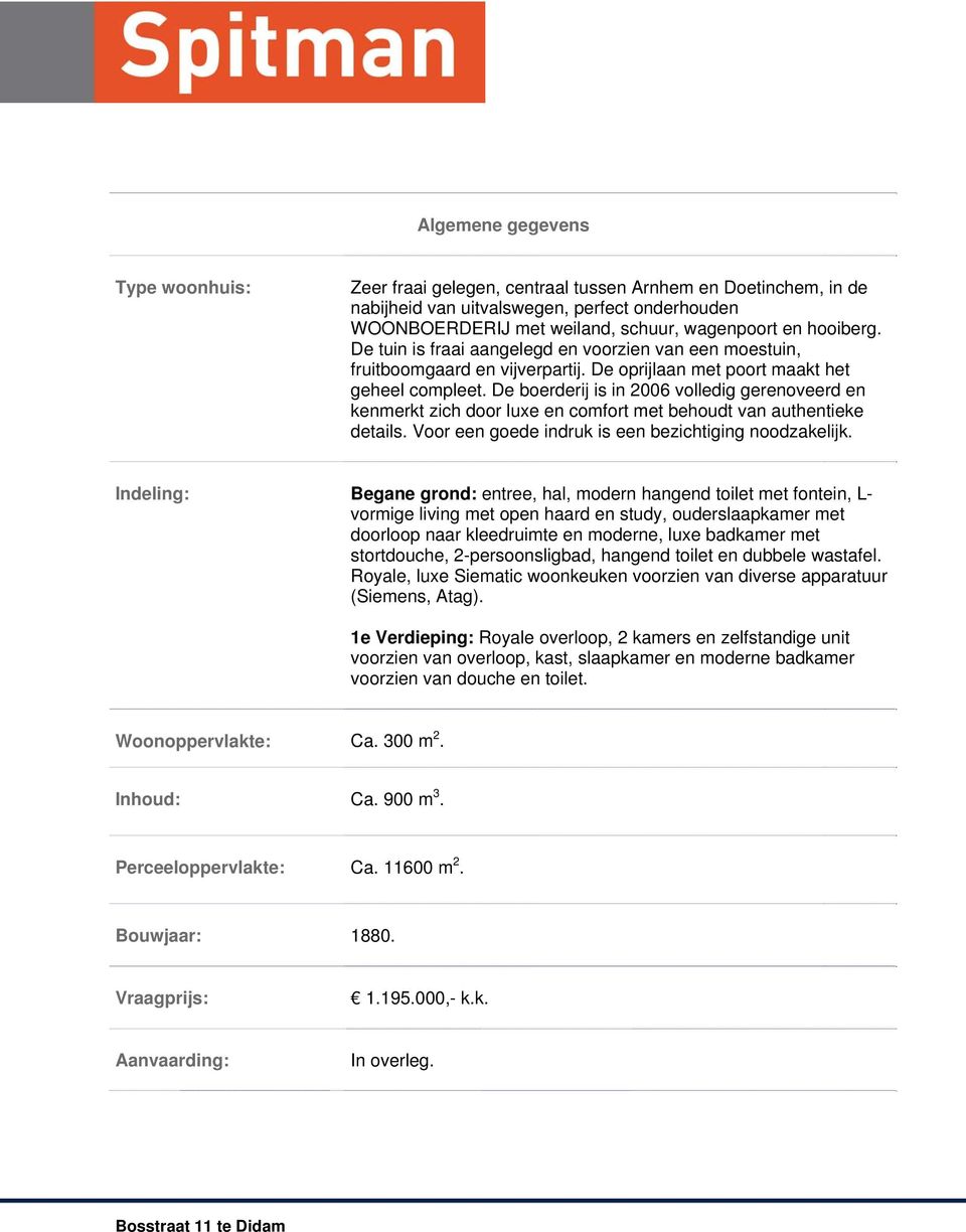 De boerderij is in 2006 volledig gerenoveerd en kenmerkt zich door luxe en comfort met behoudt van authentieke details. Voor een goede indruk is een bezichtiging noodzakelijk.