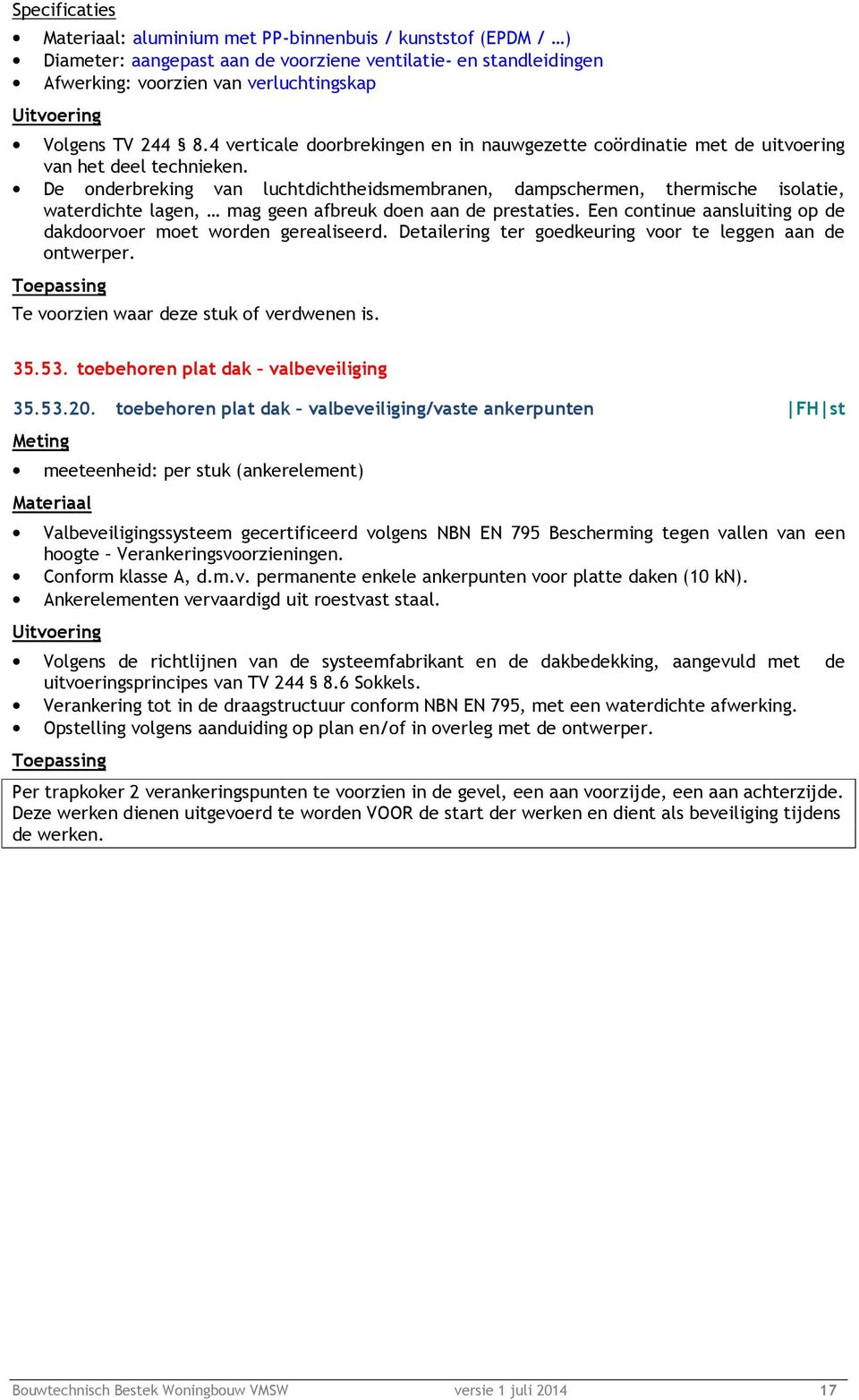 De onderbreking van luchtdichtheidsmembranen, dampschermen, thermische isolatie, waterdichte lagen, mag geen afbreuk doen aan de prestaties.