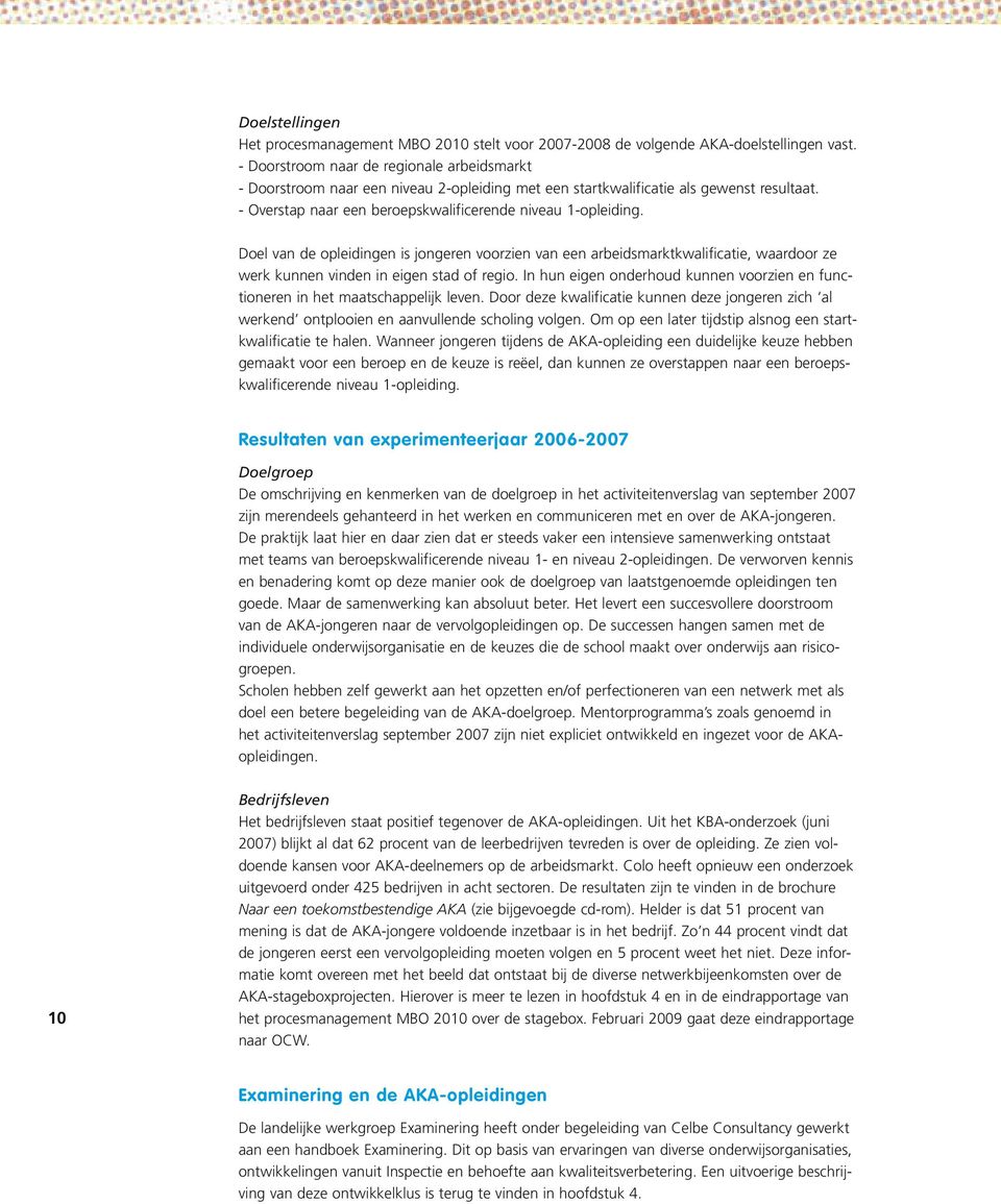 Doel van de opleidingen is jongeren voorzien van een arbeidsmarktkwalificatie, waardoor ze werk kunnen vinden in eigen stad of regio.