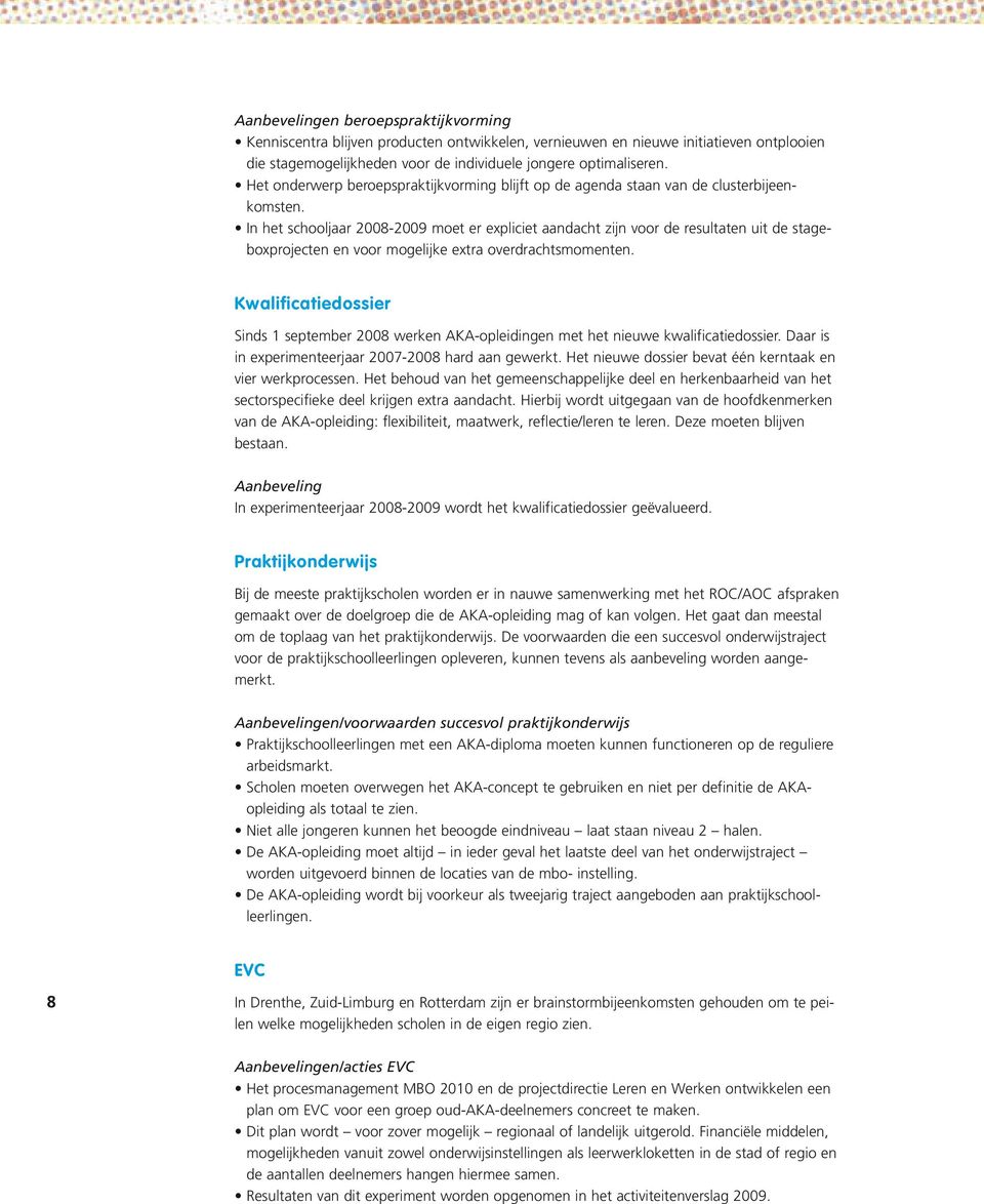 In het schooljaar 2008-2009 moet er expliciet aandacht zijn voor de resultaten uit de stageboxprojecten en voor mogelijke extra overdrachtsmomenten.