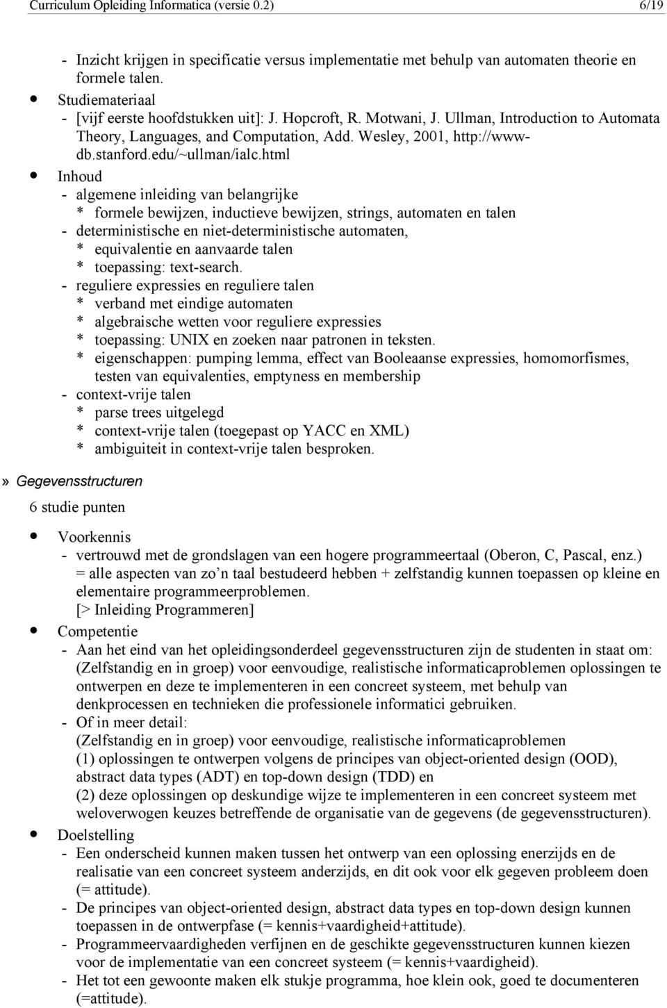 html - algemene inleiding van belangrijke * formele bewijzen, inductieve bewijzen, strings, automaten en talen - deterministische en niet-deterministische automaten, * equivalentie en aanvaarde talen